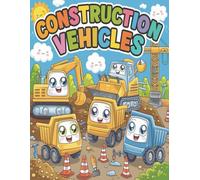 Construction Vehicles Coloring Book for Kids Ages 3-6: Cute Kawaii Style Heavy Machines: Smiling Excavators, Dump Trucks, Bulldozers and More - A Fun and Simple Coloring Book with 28 Adorable Pages
