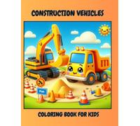 Construction Vehicles Coloring Book for Kids: Diggers, Dump Trucks, Cranes & More! Learn Vehicle Names Activity Pages for Toddlers, Boys & Girls