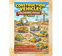 Construction Vehicles Coloring Book for Kids: Excavators, Bulldozers, Cranes, Dump Trucks and Heavy Machines | Fun Construction Site Coloring Pages for Boys and Girls Ages 3-8