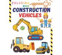 Construction Vehicles Coloring Book for Kids: Excavators, Bulldozers, Dump Trucks, and More! Fun and Easy Coloring pages for Kids Ages 3 - 7