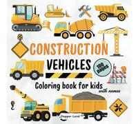 Construction Vehicles Coloring Book for Kids: Featuring Dump Trucks, Bulldozers, and Excavators - Includes Vehicle Names!