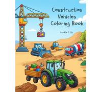 Construction Vehicles Coloring Book: Fun Coloring Pages Featuring Excavators, Bulldozers, Dump Trucks, Cranes and Heavy Construction Equipment for Kids Ages 3-8