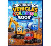 Construction Vehicles Coloring Book: Let's Build and Color! Fun Excavators, Dump Trucks, Cranes and Mixers for Little Builders Ages 3-8
