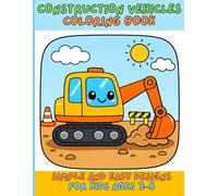 Construction Vehicles Coloring Book: Simple and Easy Designs for Kids Ages 3-5