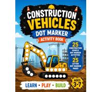 Construction Vehicles Dot Marker Activity Book: 25 Construction Vehicle Dot Marker Activities and 25 Letter Dot Marker Pages for Toddlers and Preschoolers Ages 2-5