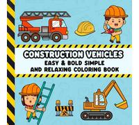 Construction Vehicles : Easy & Bold Simple And Relaxing Coloring Book: Cute Big & Simple Designs for Adults And Kids