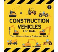 Construction Vehicles For Kids The Ultimate Heavy Equipment Book: 50 Building Site Diggers, Trucks, Tractors, Dump Trucks, Cranes, Excavators, Bulldozers and Mining Machinery for boys (Toddlers)