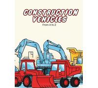 Construction Vehicles from A to Z: Fun Construction Trucks & Machines Coloring Book for Kids Ages 3-8