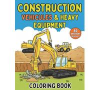 Construction Vehicles & Heavy Equipment Coloring Book: 50 different vehicles Coloring Pages of Excavators, Dump Trucks, Bulldozers, Cranes, and More for Kids Who Love Big Machines!