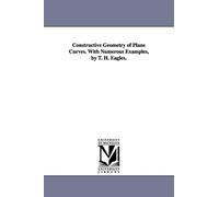 Constructive geometry of plane curves. With numerous examples, by T. H. Eagles.