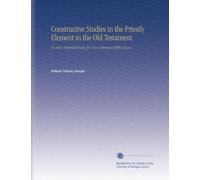 Constructive Studies in the Priestly Element in the Old Testament: An Aid to Historical Study, for Use in Advanced Bible Classes,