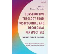 Constructive Theology from Postcolonial and Decolonial Perspectives: Unsettling Empire