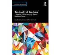 Constructivist Coaching: A Practical Guide to Unlocking Potential Alternative Futures