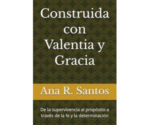 Construida con Valentia y Gracia: De la supervivencia al propósito a través de la fe y la determinación