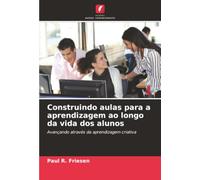 Construindo aulas para a aprendizagem ao longo da vida dos alunos: Avançando através da aprendizagem criativa