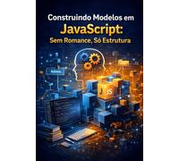 Construindo Modelos em JavaScript_ Sem Romance, Só Estrutura