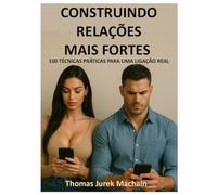Construindo Relações Mais Fortes: 100 Técnicas Práticas