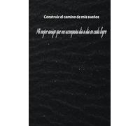 Construir el camino de mis sueños y Abundancia con el control diario de mis metas personales, laborales y financieras: Mi mejor amigo que me acompaña día a día en cada logro