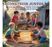 Construir Juntos: De Las Ruinas Al Fuerte: Una Historia De Construir Juntos: 3