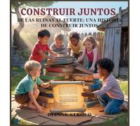 Construir Juntos: De Las Ruinas Al Fuerte: Una Historia De Construir Juntos: 3