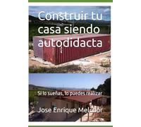 Construir tu casa siendo autodidacta: Si lo sueñas, lo puedes realizar
