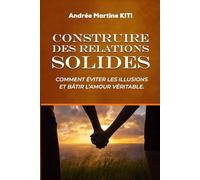 Construire des relations solides: Comment éviter les illusions et bâtir l'amour véritable