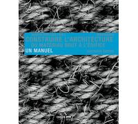 Construire l' architecture: Du matériau brut a l'edifice un manuel: Du matériau brut a l'edifice un manuel