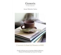 Construire la Santé de Demain en RDC: Feuille de Route pour un Système Médical Moderne, Humain Et Fonctionnel au Cœur de l’Afrique