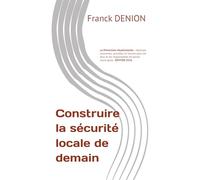 Construire la sécurité locale de demain: La prévention situationnelle : réponses anciennes, actuelles et futures pour les élus et les responsables de police municipale