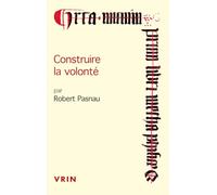Construire La Volonte: Debats Sur Le Libre Arbitre a La Fin Du Moyen Age
