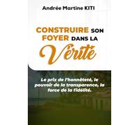 Construire son foyer dans la vérité: Le prix de l'honnêteté, le pouvoir de la transparence, la force de la fidélité