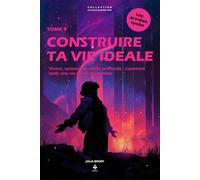 Construire ta vie idéale (vraiment): Vision, autonomie, choix profonds : comment bâtir une vie qui te ressemble. Pour les adolescents et jeunes adultes de 15 à 20 ans