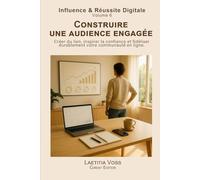 Construire une audience engagée: Créer du lien, inspirer la confiance et fidéliser durablement votre communauté en ligne.