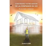 CONSTRUISEZ VOTRE MAISON DE LA CONFIANCE EN SOI: Et vos projets se réaliseront.