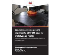 Construisez votre propre imprimante 3D FDM pour le prototypage rapide: Conception et fabrication d'une imprimante 3D FDM pour le prototypage rapide