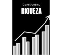 Construya su Riqueza: Secretos para Alcanzar la Libertad Financiera