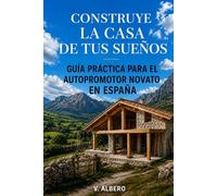 CONSTRUYE LA CASA DE TUS SUEÑOS: GUÍA PRÁCTICA PARA EL AUTOPROMOTOR NOVATO EN ESPAÑA