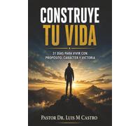 Construye tu vida: 31 días para vivir con propósito, carácter y victoria