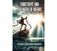 CONSTRUYE UNA VOLUNTAD DE HIERRO: con Antonio de Vicente