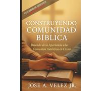 Construyendo Comunidad Bíblica: Pasando de la Apariencia a la Comunión Auténtica en Cristo