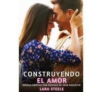 Construyendo el amor: Novela Erótica con Escenas de Sexo Explícito - para Adultos: 144