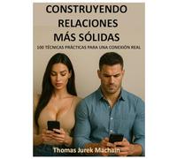 Construyendo relaciones más sólidas: 100 técnicas prácticas