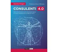 Consulenti 4.0. Dalla comunicazione social all'empatia digitale. Le nuove competenze per le sfide del futuro