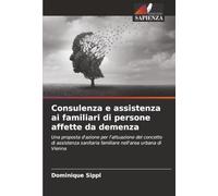 Consulenza e assistenza ai familiari di persone affette da demenza: Una proposta d'azione per l'attuazione del concetto di assistenza sanitaria familiare nell'area urbana di Vienna