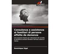 Consulenza e assistenza ai familiari di persone affette da demenza: Una proposta d'azione per l'attuazione del concetto di assistenza sanitaria familiare nell'area urbana di Vienna