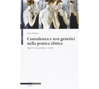 Consulenza e test genetici nella pratica clinica. Aspetti etici, giuridici...