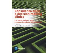 Consulenza etica e decision-making clinico. Per comprendere e agire in epoca di medicina personalizzata