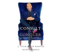 CONSULT TO CONQUER: The Client-First Strategy for Building a Business Empire