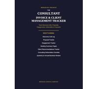 Consultant Invoice & Client Management Tracker...: Discovery Calls, Proposals, Engagements, Deliverables, Invoices & Quarterly Reviews for Business Consultants and Coaches