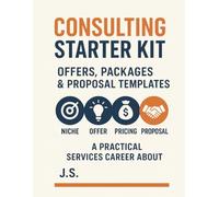 Consulting Starter Kit Offers, Packages & Proposal Templates: A Practical Workbook for Service Experts to Design Profitable Client Services, Pricing, and Sales Documents